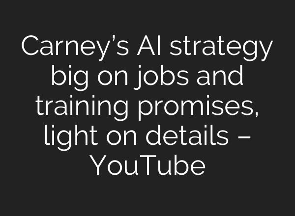 Carney’s AI strategy big on jobs and training promises, light on details – YouTube