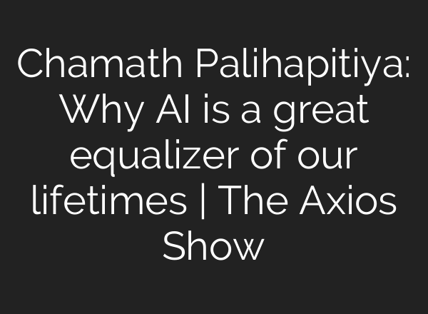 Chamath Palihapitiya: Why AI is a great equalizer of our lifetimes | The Axios Show
