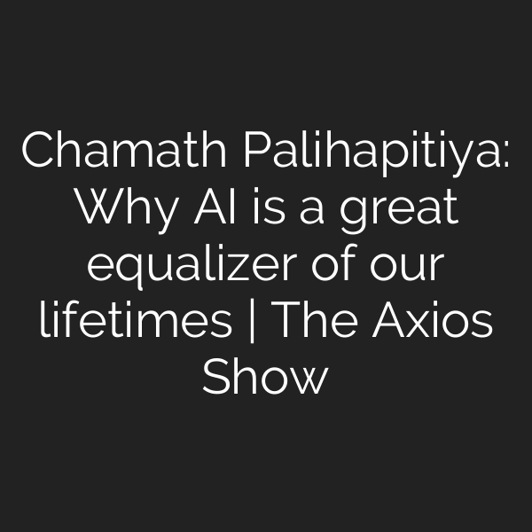 Chamath Palihapitiya: Why AI is a great equalizer of our lifetimes | The Axios Show