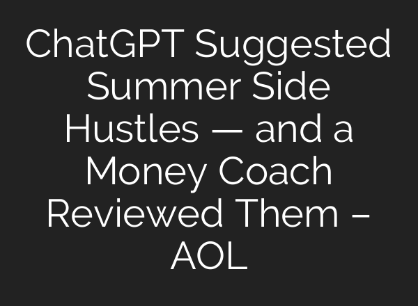 ChatGPT Suggested Summer Side Hustles — and a Money Coach Reviewed Them – AOL
