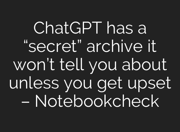 ChatGPT has a “secret” archive it won’t tell you about unless you get upset – Notebookcheck