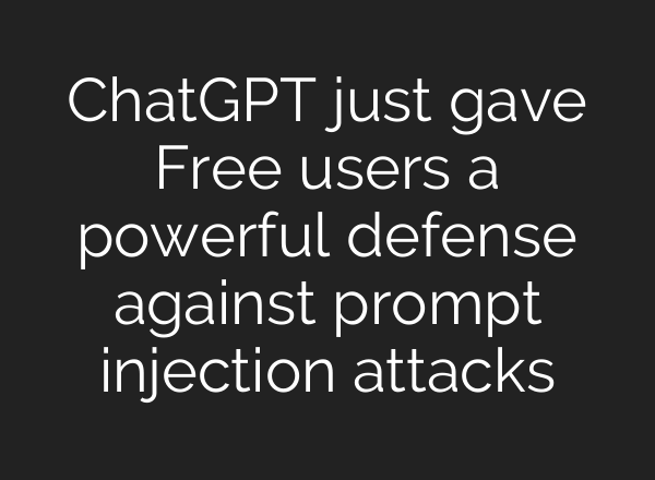 ChatGPT just gave Free users a powerful defense against prompt injection attacks