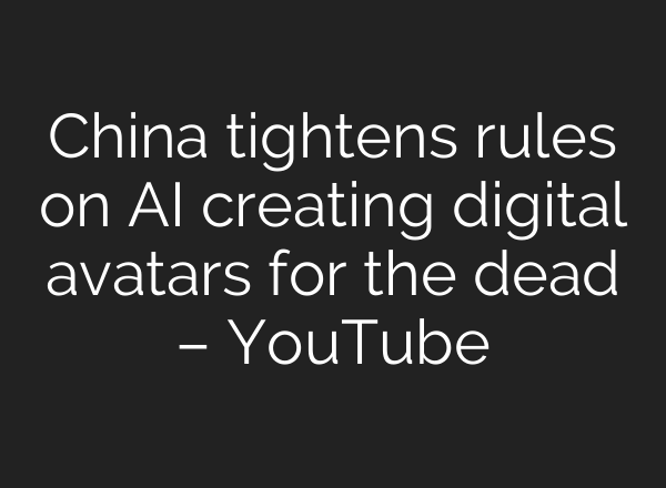 China tightens rules on AI creating digital avatars for the dead – YouTube