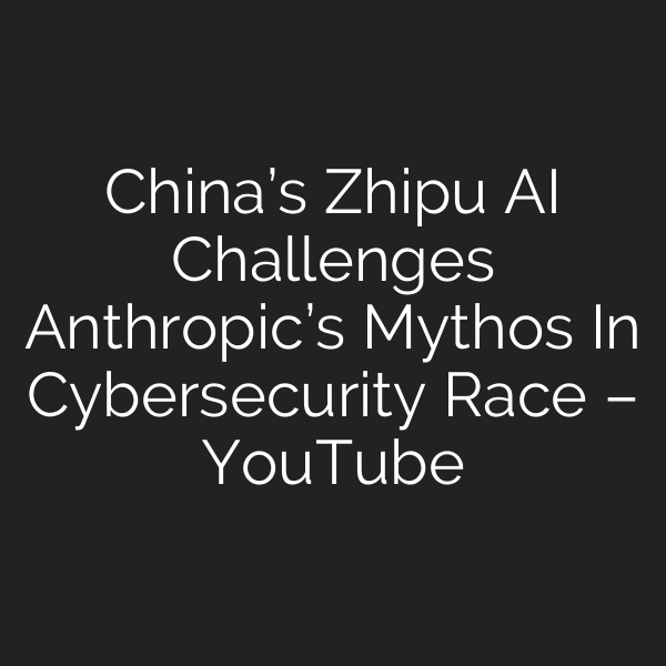 China’s Zhipu AI Challenges Anthropic’s Mythos In Cybersecurity Race – YouTube