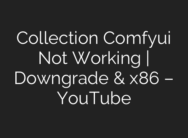 Collection Comfyui Not Working | Downgrade & x86 – YouTube