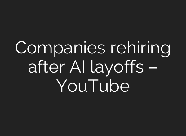 Companies rehiring after AI layoffs – YouTube