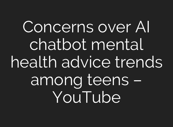 Concerns over AI chatbot mental health advice trends among teens – YouTube