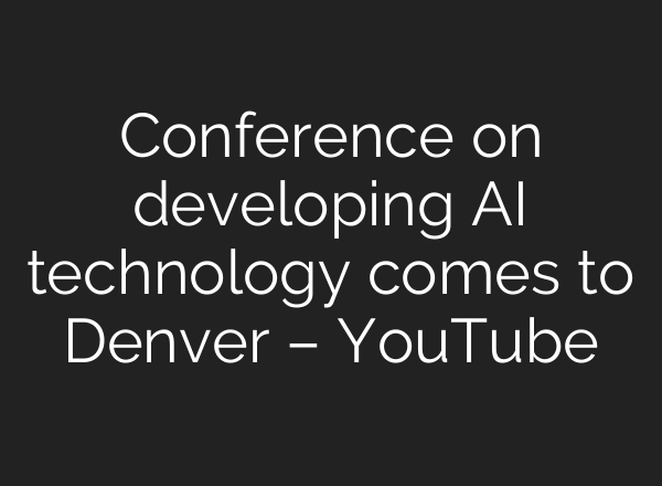 Conference on developing AI technology comes to Denver – YouTube
