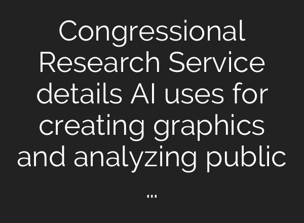 Congressional Research Service details AI uses for creating graphics and analyzing public …