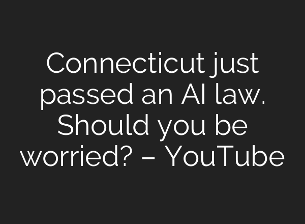 Connecticut just passed an AI law. Should you be worried? – YouTube