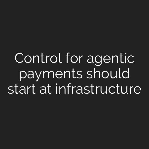 Control for agentic payments should start at infrastructure