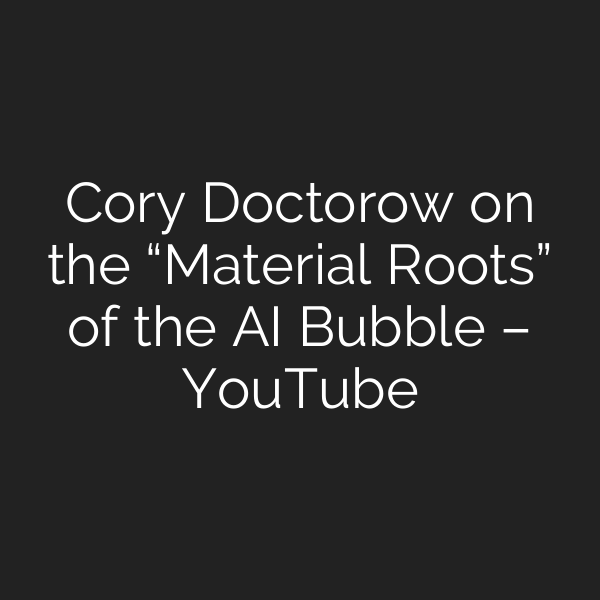 Cory Doctorow on the “Material Roots” of the AI Bubble – YouTube