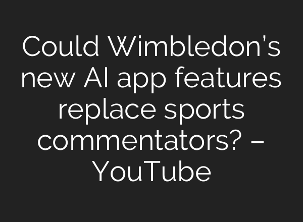 Could Wimbledon’s new AI app features replace sports commentators? – YouTube