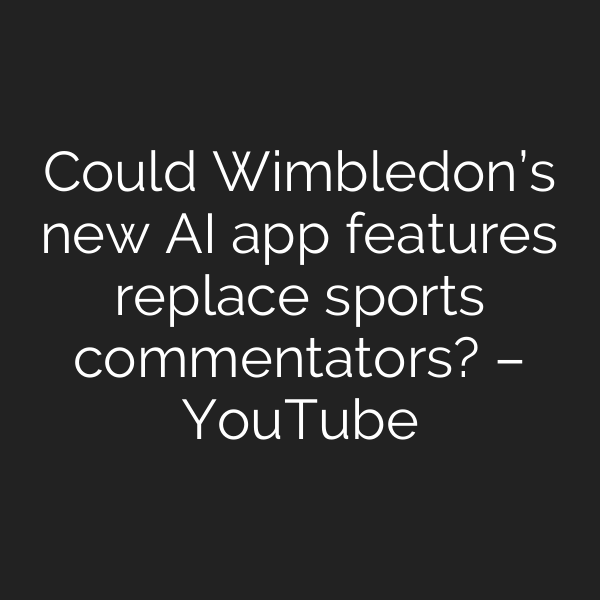 Could Wimbledon’s new AI app features replace sports commentators? – YouTube