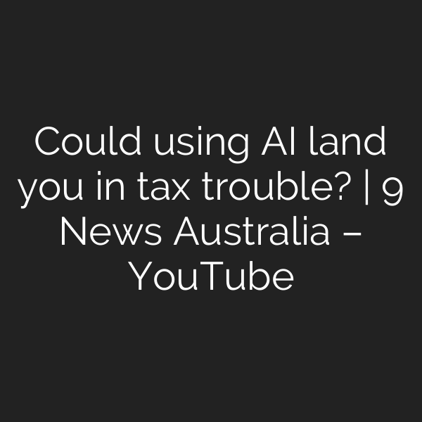 Could using AI land you in tax trouble? | 9 News Australia – YouTube