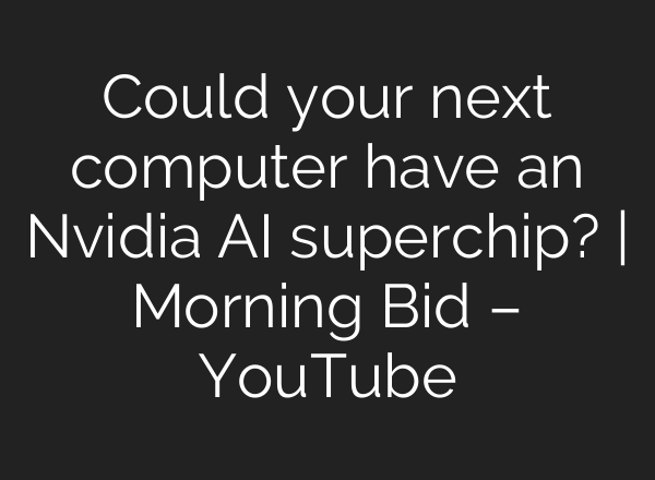 Could your next computer have an Nvidia AI superchip? | Morning Bid – YouTube