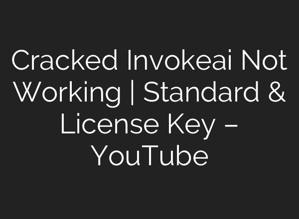 Cracked Invokeai Not Working | Standard & License Key – YouTube