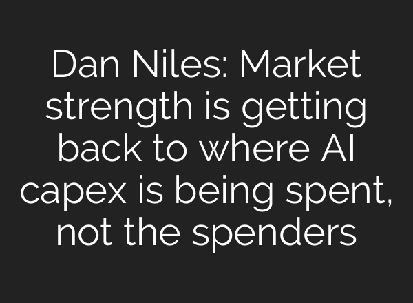 Dan Niles: Market strength is getting back to where AI capex is being spent, not the spenders