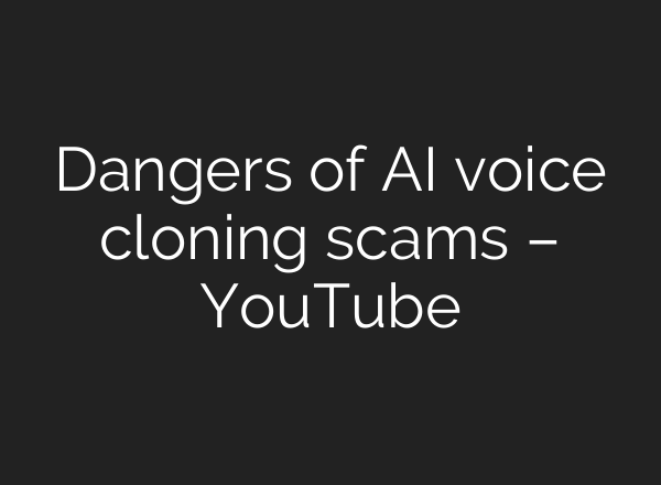 Dangers of AI voice cloning scams – YouTube
