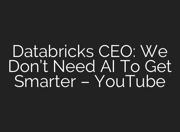 Databricks CEO: We Don’t Need AI To Get Smarter – YouTube