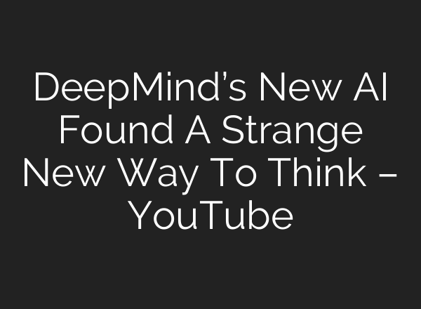DeepMind’s New AI Found A Strange New Way To Think – YouTube