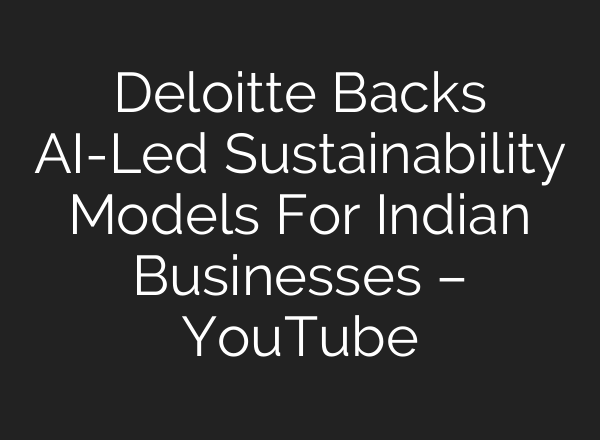 Deloitte Backs AI-Led Sustainability Models For Indian Businesses – YouTube