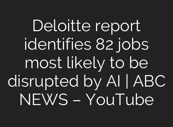Deloitte report identifies 82 jobs most likely to be disrupted by AI | ABC NEWS – YouTube