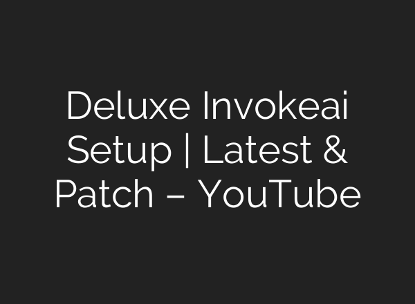 Deluxe Invokeai Setup | Latest & Patch – YouTube