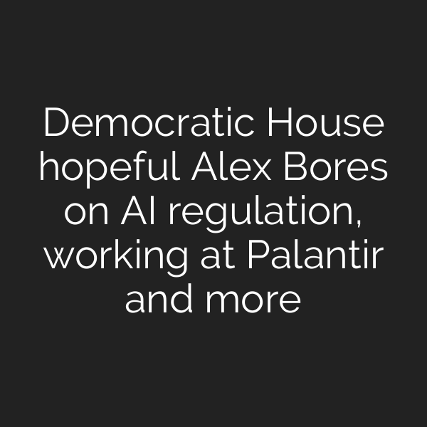 Democratic House hopeful Alex Bores on AI regulation, working at Palantir and more