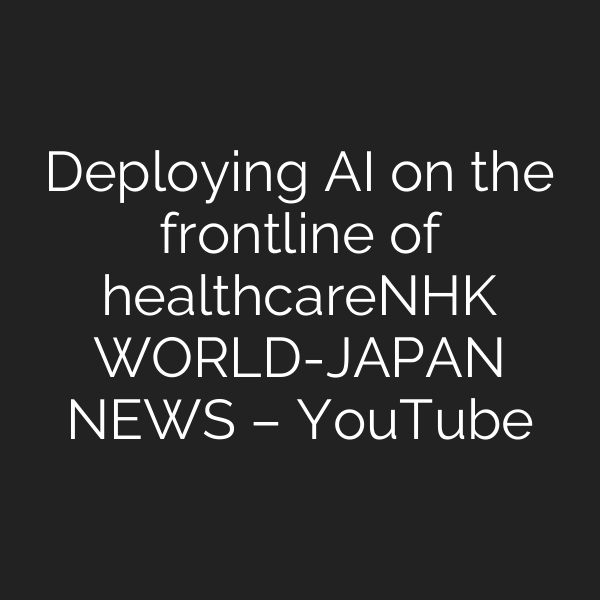 Deploying AI on the frontline of healthcareーNHK WORLD-JAPAN NEWS – YouTube