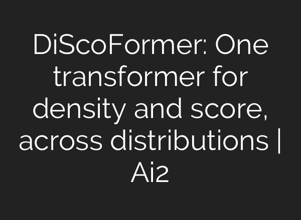 DiScoFormer: One transformer for density and score, across distributions | Ai2