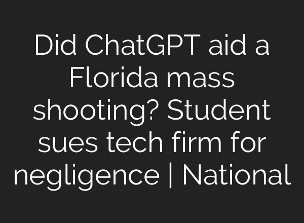 Did ChatGPT aid a Florida mass shooting? Student sues tech firm for negligence | National