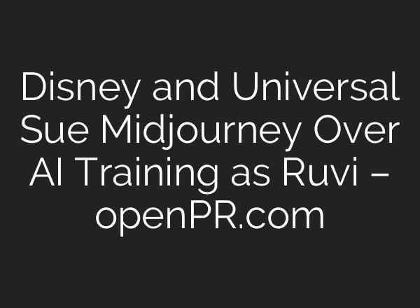 Disney and Universal Sue Midjourney Over AI Training as Ruvi – openPR.com