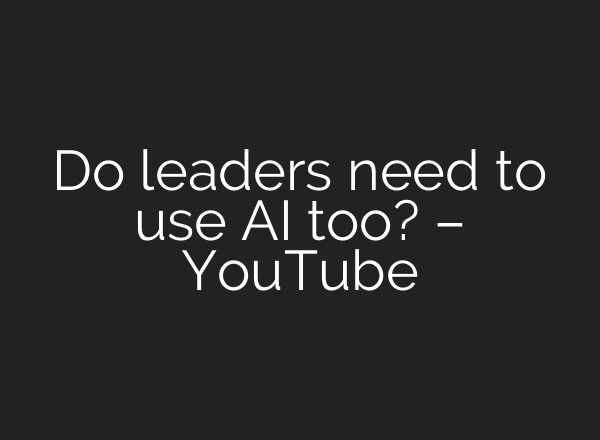 Do leaders need to use AI too? – YouTube