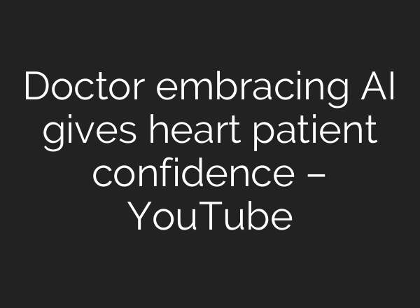 Doctor embracing AI gives heart patient confidence – YouTube