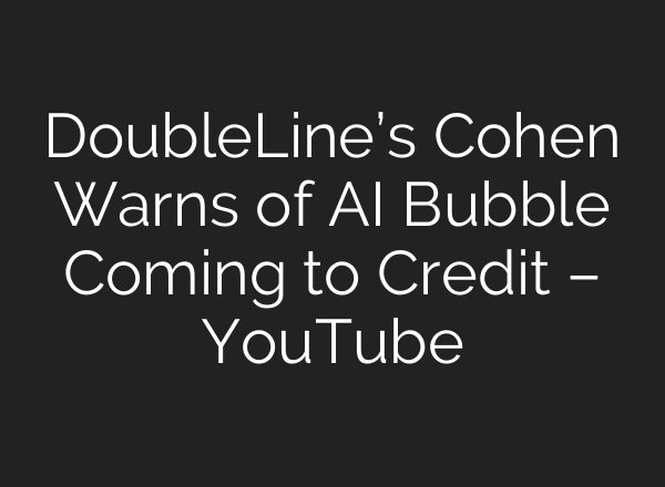 DoubleLine’s Cohen Warns of AI Bubble Coming to Credit – YouTube
