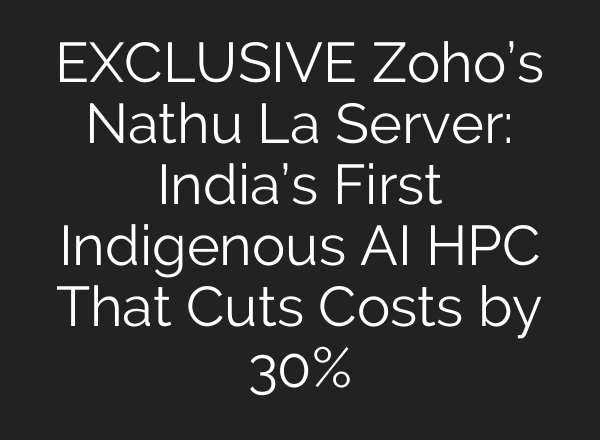 EXCLUSIVE Zoho’s Nathu La Server: India’s First Indigenous AI HPC That Cuts Costs by 30%
