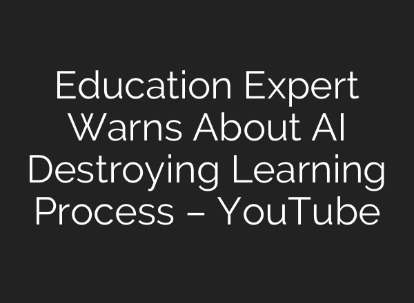 Education Expert Warns About AI Destroying Learning Process – YouTube
