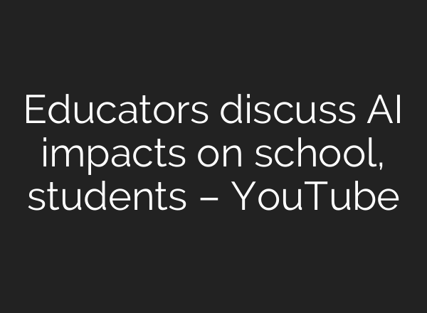 Educators discuss AI impacts on school, students – YouTube