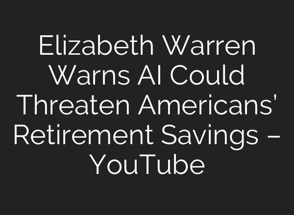 Elizabeth Warren Warns AI Could Threaten Americans’ Retirement Savings – YouTube