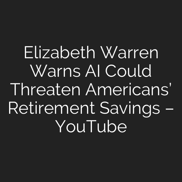 Elizabeth Warren Warns AI Could Threaten Americans’ Retirement Savings – YouTube