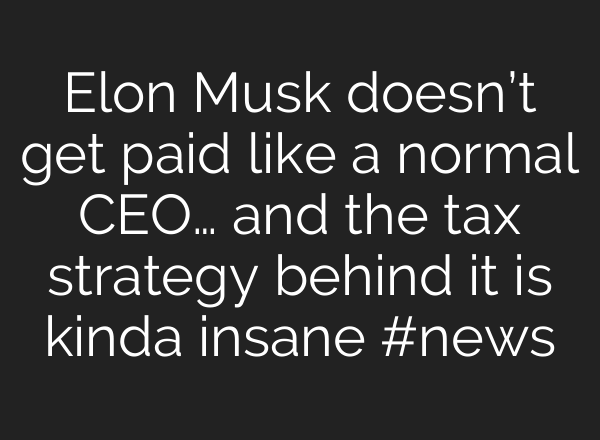Elon Musk doesn’t get paid like a normal CEO… and the tax strategy behind it is kinda insane #news