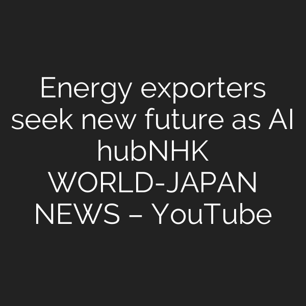 Energy exporters seek new future as AI hubーNHK WORLD-JAPAN NEWS – YouTube