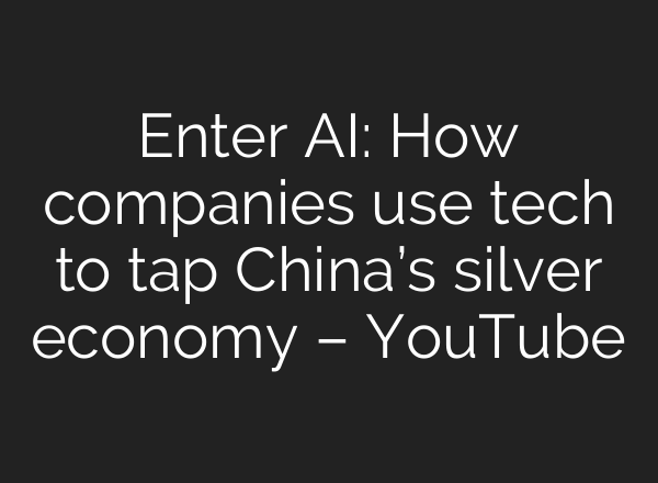 Enter AI: How companies use tech to tap China’s silver economy – YouTube