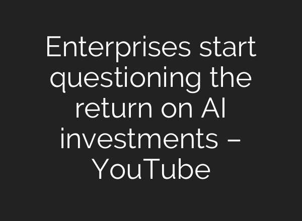 Enterprises start questioning the return on AI investments – YouTube