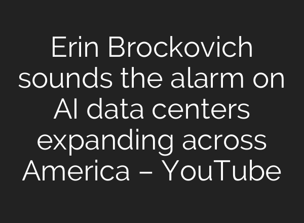Erin Brockovich sounds the alarm on AI data centers expanding across America – YouTube
