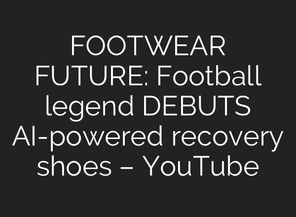 FOOTWEAR FUTURE: Football legend DEBUTS AI-powered recovery shoes – YouTube