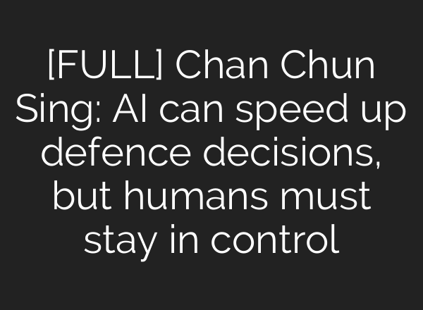 [FULL] Chan Chun Sing: AI can speed up defence decisions, but humans must stay in control