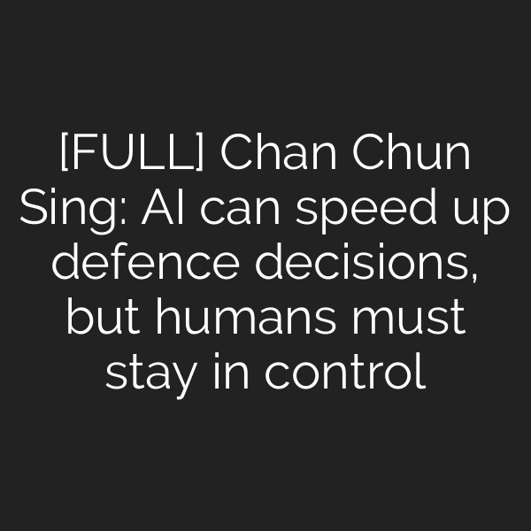 [FULL] Chan Chun Sing: AI can speed up defence decisions, but humans must stay in control