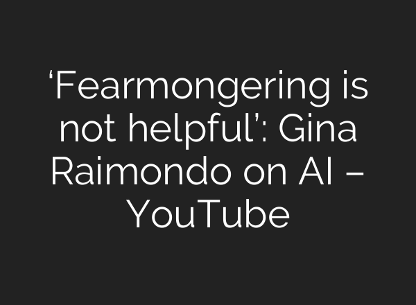‘Fearmongering is not helpful’: Gina Raimondo on AI – YouTube